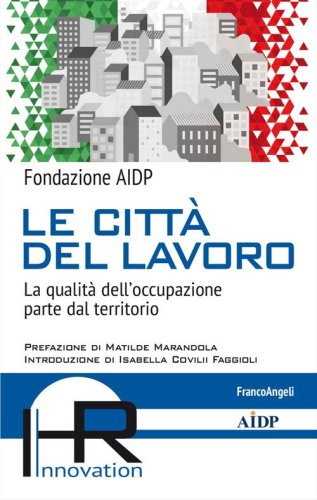 Le citt&agrave; del lavoro. La qualit&agrave; dell'occupazione parte dal territorio