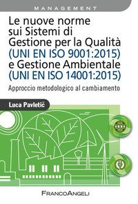 Le nuove norme sui sistemi di gestione per qualit&agrave; (UNI EN ISO 9001:2015) e gestione ambientale (UNI EN ISO 14001:2015). Approccio metodologico al cambiamento