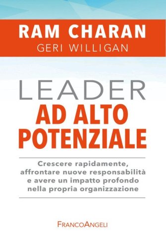 Leader ad alto potenziale. Crescere rapidamente, affrontare nuove responsabilit&agrave; e avere un impatto profondo nella propria organizzazione