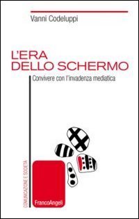 L'era dello schermo - Convivere con l'invadenza mediatica