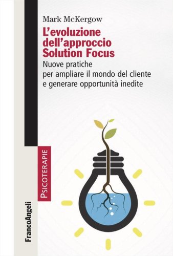 L'evoluzione dell'approccio Solution Focus. Nuove pratiche per ampliare il mondo del cliente e generare opportunit&agrave; inedite