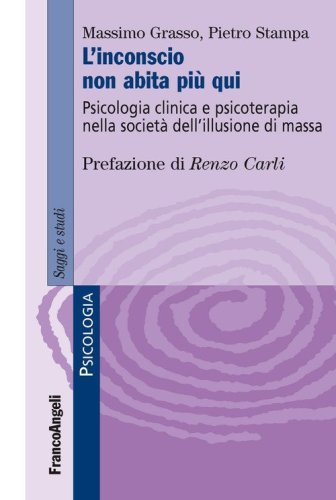 L'inconscio non abita pi&ugrave; qui. Psicologia clinica e psicoterapia nella societ&agrave; dell'illusione di massa
