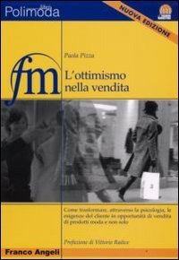 L'ottimismo nella vendita. Come trasformare, attraverso la psicologia, le esigenze del cliente in opportunit&agrave; di vendita di prodotti moda