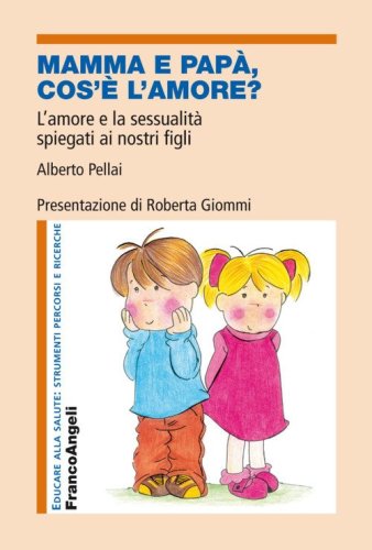 Mamma e pap&agrave;, cos'&egrave; l'amore? L'amore e la sessualit&agrave; spiegati ai nostri figli