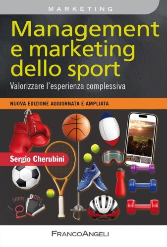 Management e marketing dello sport. Valorizzare l'esperienza complessiva. Nuova edizione aggiornata e ampliata