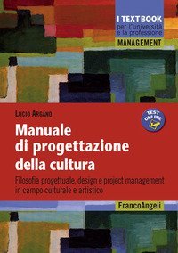Manuale di progettazione della cultura - Filosofia progettuale, design e project management in campo culturale e artistico