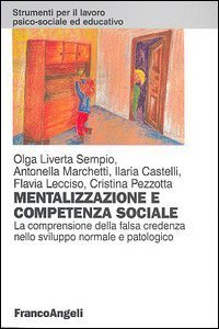Mentalizzazione e competenza sociale - La comprensione della falsa credenza nello sviluppo normale e patologico