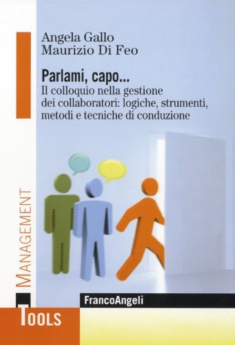 Parlami, capo. Il colloquio nella gestione dei collaboratori: logiche, strumenti, metodi e tecniche di conduzione
