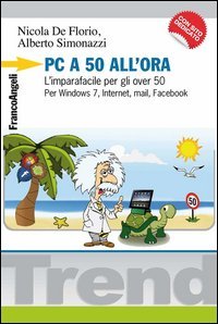 PC a 50 all'ora. L'imparafacile per gli over 50. Per Windows 7, Internet, mail, Facebook. Con CD-ROM