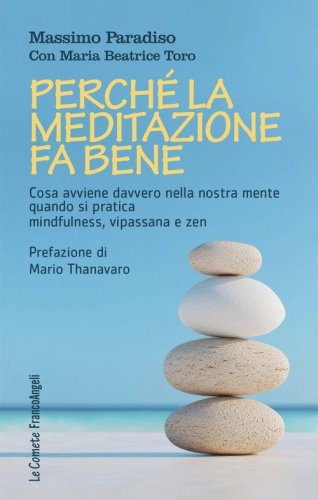 Perch&eacute; la meditazione fa bene. Cosa avviene davvero nella nostra mente quando si pratica mindfulness, vipassana e zen