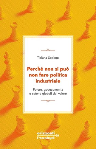 Perch&eacute; non si pu&ograve; non fare politica industriale. Potere, geoeconomia e catene globali del valore