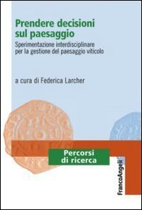 Prendere decisioni sul paesaggio - Sperimentazione interdisciplinare per la gestione del paesaggio viticolo