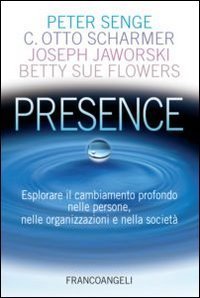 Presence - Esplorare il cambiamento profondo nelle persone, nelle organizzazioni e nella societ&agrave;