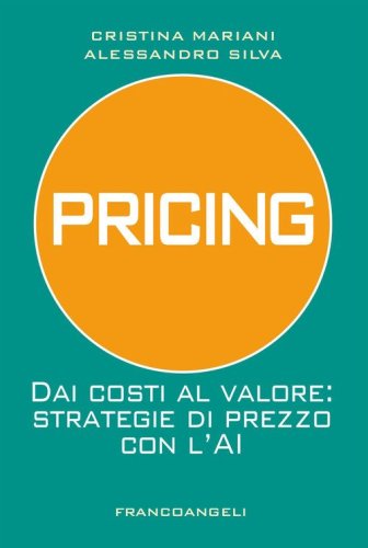 Pricing. Dai costi al valore: strategie di prezzo con l'AI