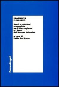 Prossimit&agrave; e sviluppo. Spazie e relazioni economiche tra il Mezzogiorno e i paesi dell'Europa balcanica