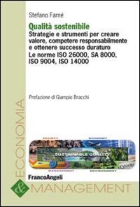Qualit&agrave; sostenibile - Strategie e strumenti per creare valore, competere responsabilmente e ottenere successo duraturo. Le norme ISO 26000, SA 8000, ISO 9004...