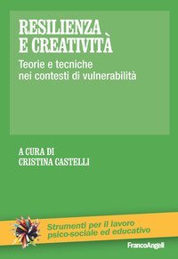 Resilienza e creativit&agrave;. Teorie e tecniche nei contesti di vulnerabilit&agrave;