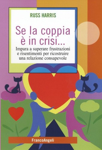 Se la coppia &egrave; in crisi. Impara a superare frustrazioni e risentimenti per ricostruire una relazione consapevole