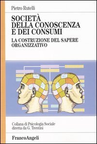 Societ&agrave; della conoscenza e dei consumi. La costruzione del sapere organizzativo
