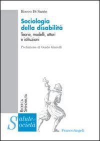 Sociologia della disabilit&agrave;. Teorie, modelli, attori e istituzioni