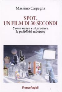 Spot, un film di 30 secondi. Come nasce e si riproduce la pubblicit&agrave; televisiva