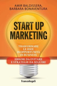 Start up marketing. Trasformare le idee in opportunit&agrave; di business. Errori da evitare e strategie da seguire