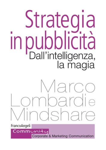 Strategia in pubblicit&agrave;. Dall'intelligenza, la magia