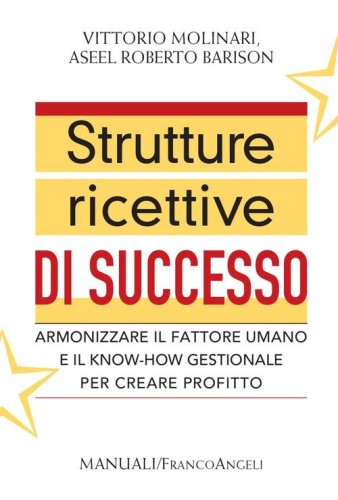 Strutture ricettive di successo. Armonizzare il fattore umano e il know-how gestionale per creare profitto