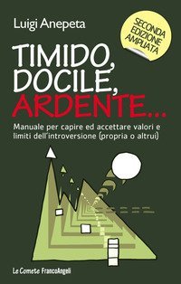 Timido, docile, ardente - .. Manuale per capire ed accettare valori e limiti dell'introversione (propria o altrui)