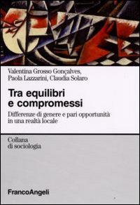 Tra equilibri e compromessi. Differenze di genere e pari opportunit&agrave; in una realt&agrave; locale