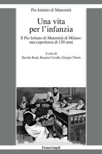 Una vita per l'infanzia. Il Pio Istituto di Maternit&agrave; di Milano: un'esperienza di 150 anni