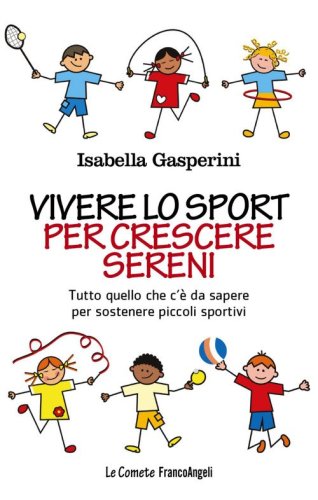 Vivere lo sport per crescere sereni. Tutto quello c'&egrave; da sapere per sostenere piccoli sportivi