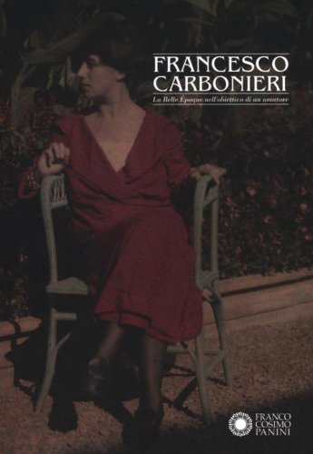 Francesco Carbonieri. La Belle &Eacute;poque nell'obiettivo di un amatore. Catalogo della mostra (Modena, 19 novembre 2011-29 gennaio 2012)