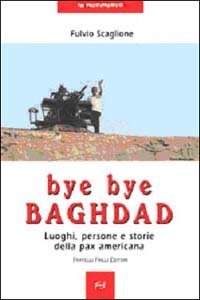 Bye bye Baghdad - Luoghi, persone e storie della pax americana
