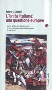 L'Unità italiana: una questione europea. Luci e ombre del Risorgimento, in una narrazione destinata ai giovani (e non solo)