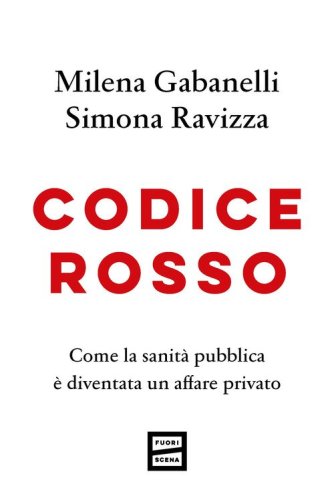Codice rosso. Come la sanit&agrave; pubblica &egrave; diventata un affare privato