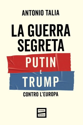 La guerra segreta. Putin e Trump contro l'Europa