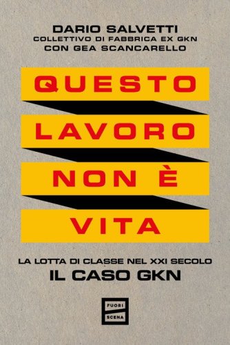Questo lavoro non &egrave; vita. La lotta di classe nel XXI secolo. Il caso GKN