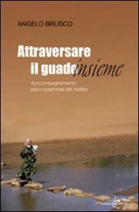 Attraversare il guado - .. insieme. Accompagnamento psico-pastorale del malato