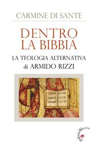 Dentro la Bibbia. La teologia alternativa di Armido Rizzi