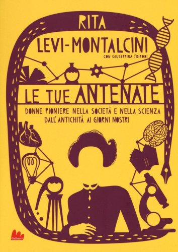Le tue antenate. Donne pioniere nella societ&agrave; e nella scienza dall'antichit&agrave; ai giorni nostri