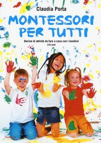 Montessori per tutti. Decine di attivit&agrave; da fare a casa con i bambini 3-6 anni