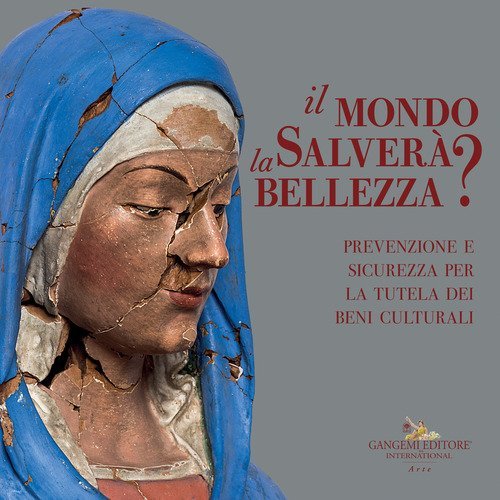 Il mondo salver&agrave; la bellezza? Prevenzione e sicurezza per la tutela dei beni culturali. Catalogo della mostra (Roma, 13 luglio-4 novembre 2021)