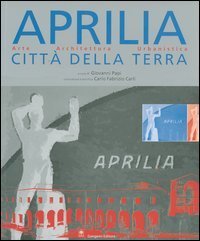 Aprilia citt&agrave; della terra. Arte, architettura, urbanistica