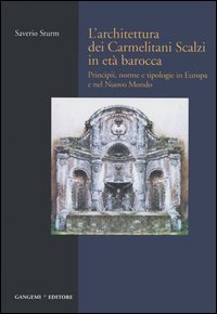 L'architettura dei Carmelitani Scalzi in et&agrave; barocca. Vol. 1: Principii, norme e tipologie in Europa e nel Nuovo Mondo. - Principii, norme e tipologie in Europa e nel Nuovo Mondo