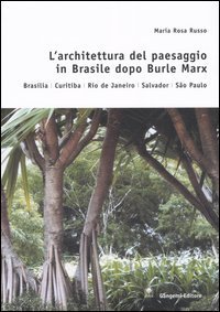 L'architettura del paesaggio in Brasile dopo Burle Marx - Brasilia, Curitiba, Rio de Janeiro, Salvador, Sao Paulo