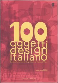 Cento oggetti del design italiano - Collezione permanente del design italiano, la Triennale di Milano