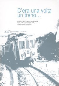 C'era una volta un treno - .. Mostra storico-documentaria (Roma, 23 settembre-22 ottobre 2004)