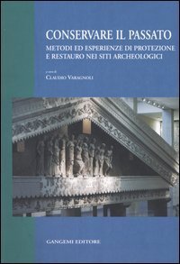 Conservare il passato - Metodi ed esperienze di protezione e restauro nei siti archeologici. Atti del Convegno (Chieti-Pescara, 25-26 settembre 2003)