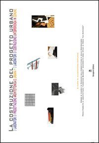 La costruzione del progetto urbano - 3 laboratori di progettazione architettonica e urbana. 3 laboratori di costruzione: un'esperienza in comune